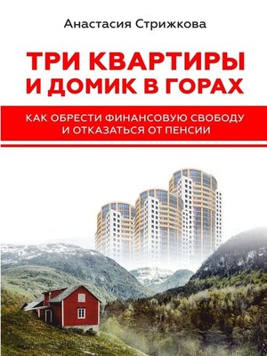 Три квартиры и домик в горах. Как обрести финансовую свободу и отказаться от пенсии - ebook